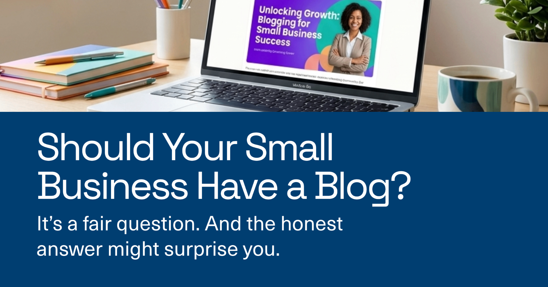 Should Your Small Business Have a Blog? (The Honest Answer for 2026)